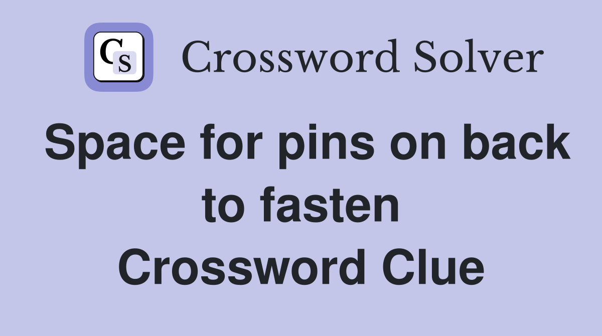 Space for pins on back to fasten Crossword Clue Answers Crossword